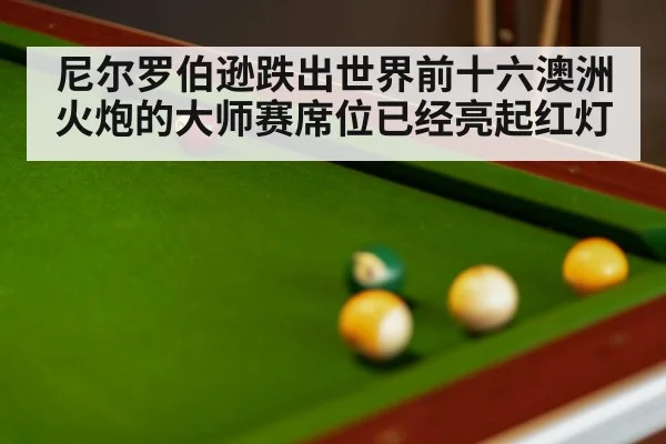 尼尔罗伯逊跌出世界前十六澳洲火炮的大师赛席位已经亮起红灯